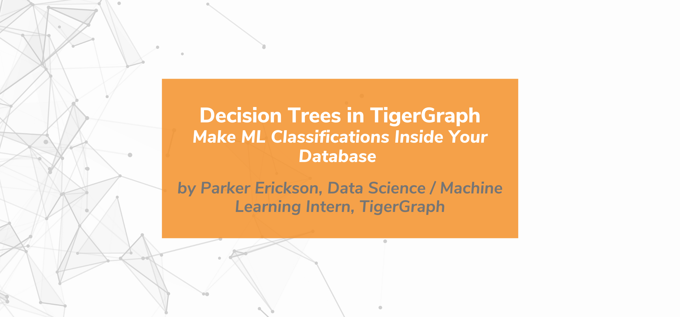 Orange rectangle with white text: Decision Trees in TigerGraph: Make ML Classifications Inside Your Database by Parker Erickson, Data Science / Machine Learning Intern, TigerGraph. Background has abstract gray lines and dots.
