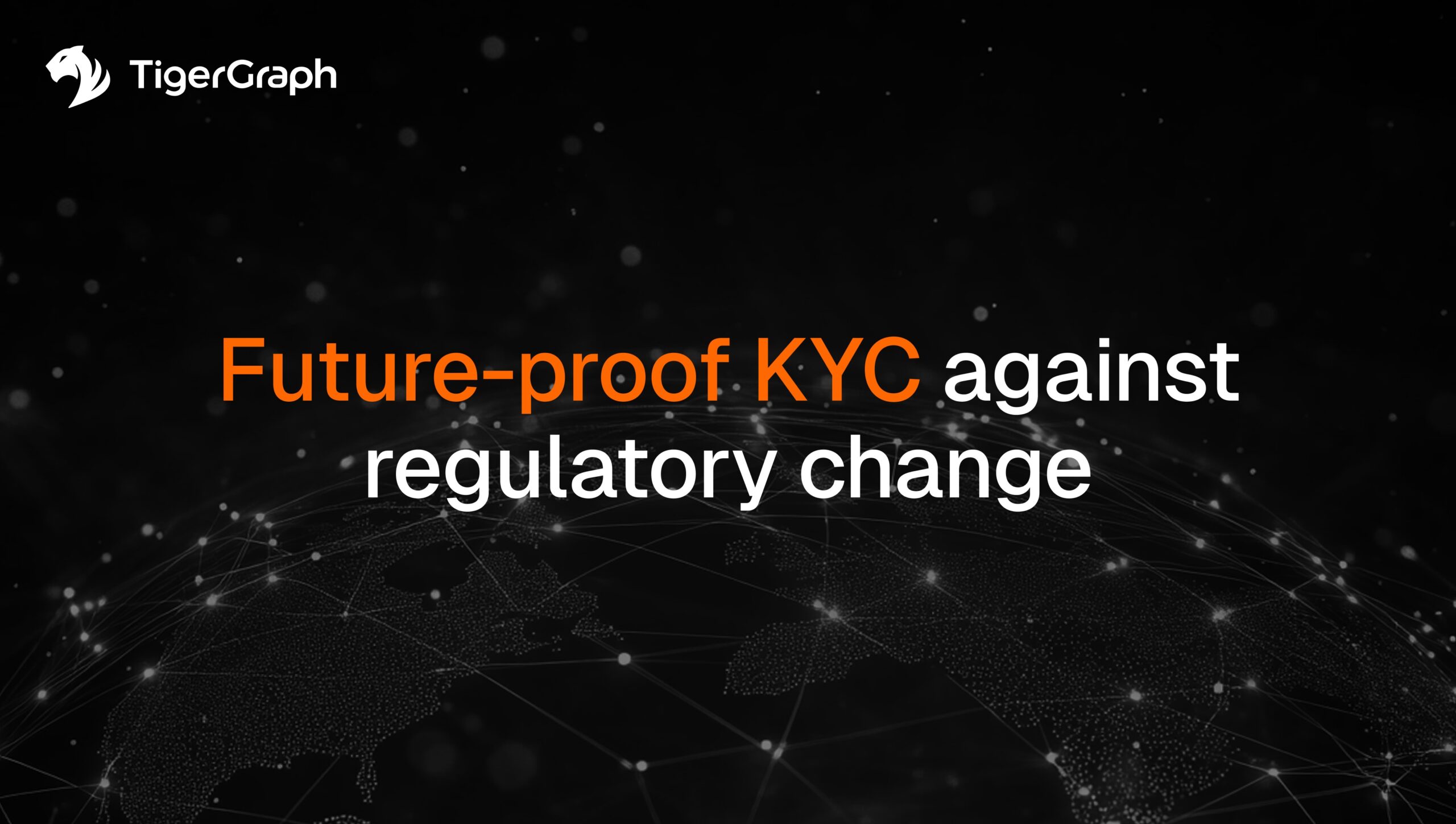 A dark-themed graphic with the TigerGraph logo in the top left and the text Future-proof KYC against regulatory change in white and orange over a digital world map background.