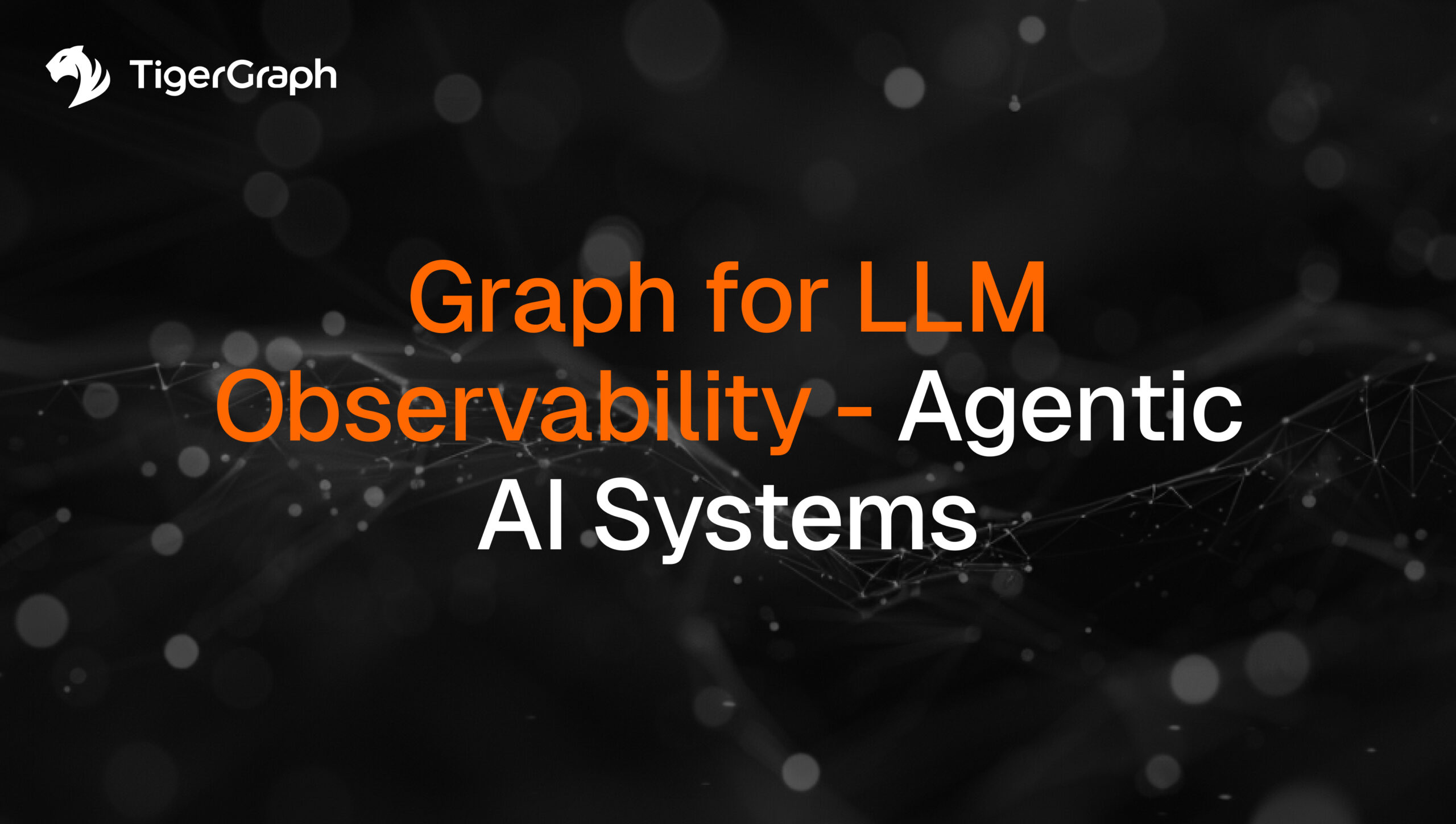 TigerGraph logo with the text Graph for LLM Observability - Agentic AI Systems on a dark abstract background with connected dots and lines.