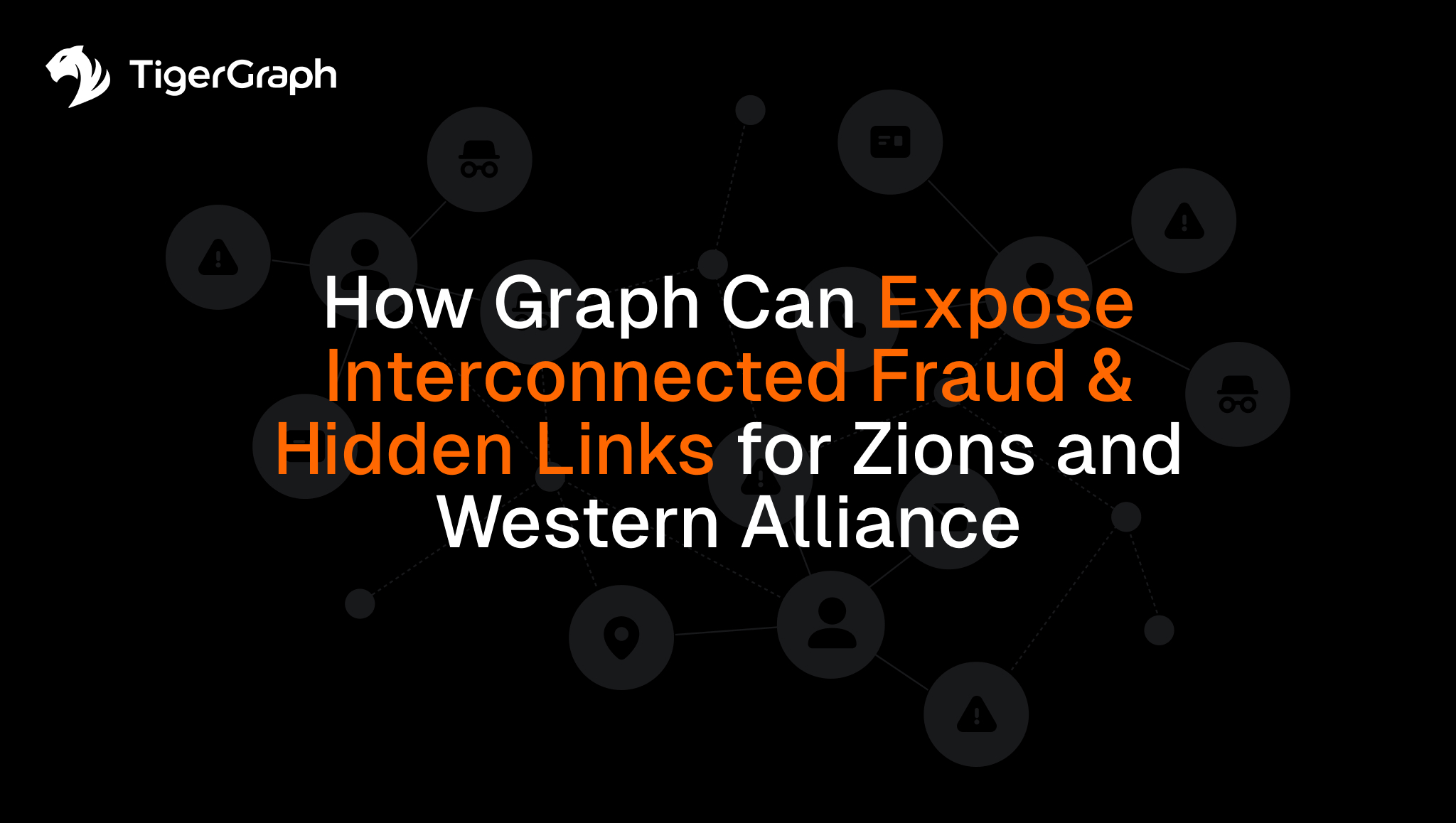 White and orange text on a black background reads, “How Graph Can Expose Interconnected Fraud & Hidden Links for Zions and Western Alliance.” TigerGraph logo is in the top left corner, with faint network icons in the background.